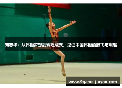 刘志华：从体操梦想到辉煌成就，见证中国体操的腾飞与崛起
