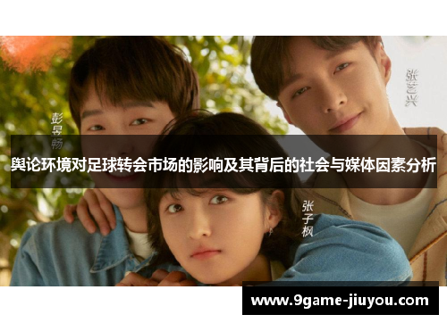 舆论环境对足球转会市场的影响及其背后的社会与媒体因素分析