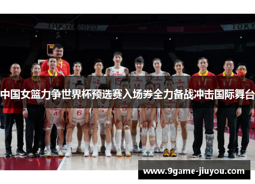 中国女篮力争世界杯预选赛入场券全力备战冲击国际舞台
