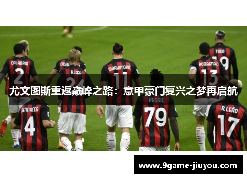尤文图斯重返巅峰之路：意甲豪门复兴之梦再启航