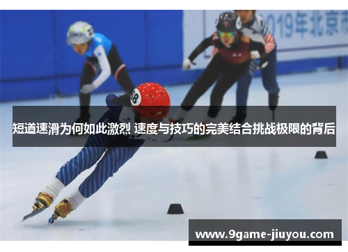 短道速滑为何如此激烈 速度与技巧的完美结合挑战极限的背后