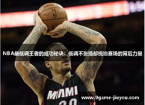 NBA最低调王者的成功秘诀：低调不张扬却统治赛场的背后力量