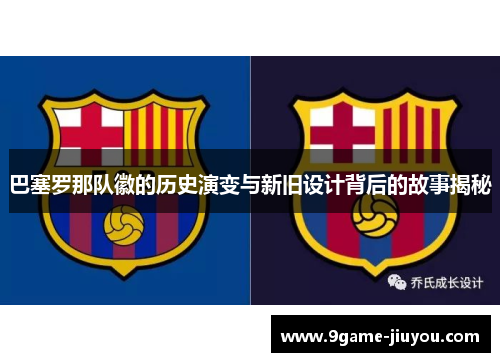 巴塞罗那队徽的历史演变与新旧设计背后的故事揭秘